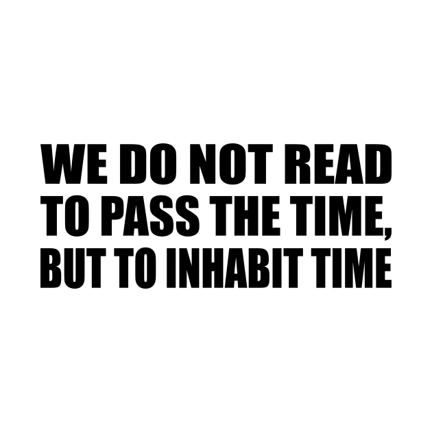 We do not read to pass the time, but to inhabit time by It'sMyTime