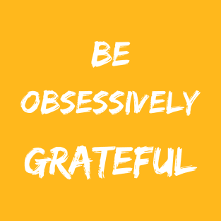 Be Obsessively Grateful T-Shirt