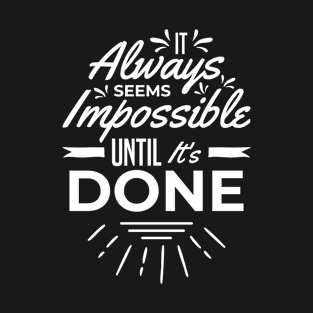 It Always Seems Impossible Until It’s Done T-Shirt