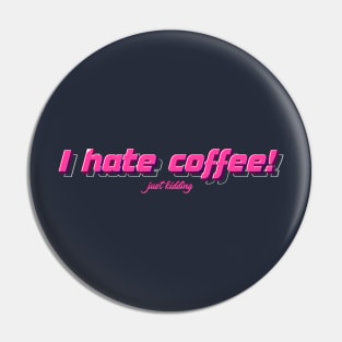 I hate coffee just kidding Pin