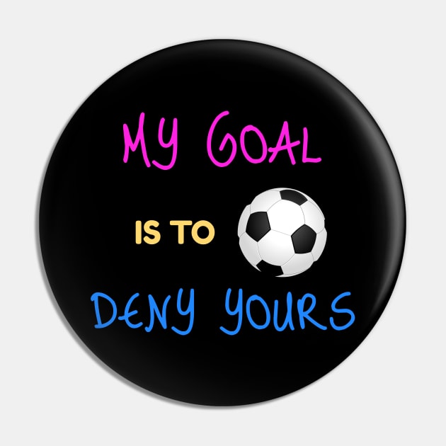 My Goal Is To Deny Yours Futbol Goalie Pin by theperfectpresents