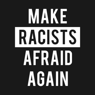 Make racists afraid again T-Shirt