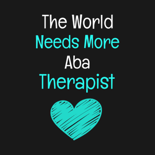 The World Needs More ABA Therapist T-Shirt