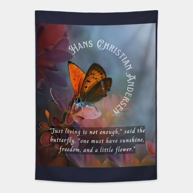 Hans Christian Andersen  quote:  “Just living isn't enough,” said the butterfly, “one must have sunshine, freedom and a little flower.” Tapestry by artbleed