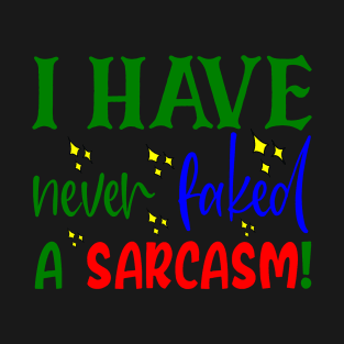 I Have Never Faked A Sarcasm!, Sarcastic, Humorous, Quirky T-Shirt