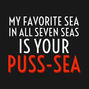 My Favorite Sea In All Seven Seas Is Your Puss-Sea T-Shirt