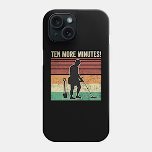 Metal Detecting Funny Metal Detector Just Ten More Minutes Phone Case