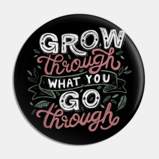 Grow Through What You Grow Through Pin