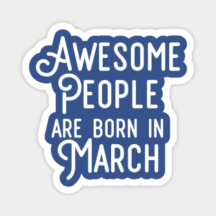 Awesome People Are Born In March (White Text) Magnet