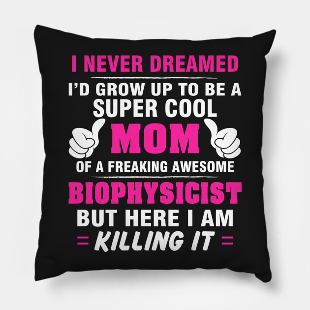 BIOPHYSICIST Mom  – Super Cool Mom Of Freaking Awesome BIOPHYSICIST Pillow by rhettreginald