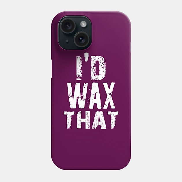 I'd Wax That Waxing Waxer Esthetician Beauty Salon School Student Brazilian Skin Care Specialist Beauty Gift Phone Case by missalona