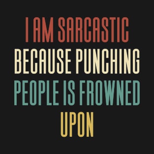 I'm Sarcastic Because Punching People Is T-Shirt