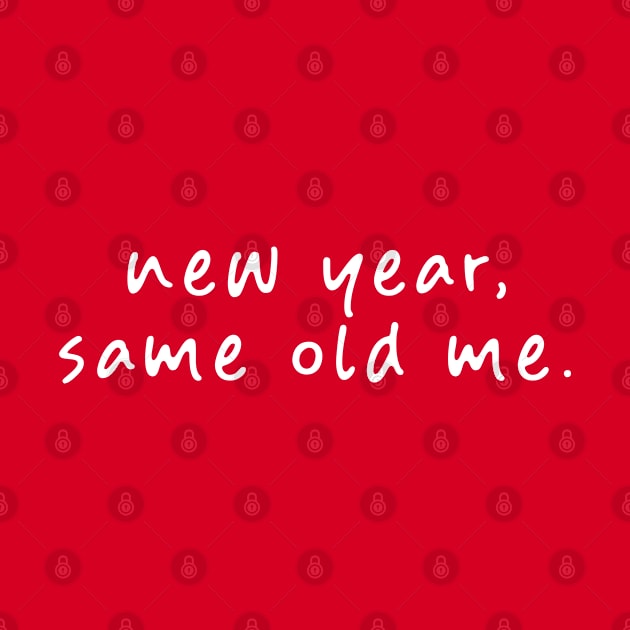 New Year, Same Old Me by Teeworthy Designs