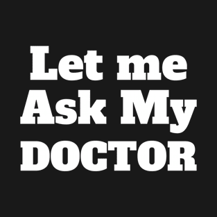 Let me ask my Doctor T-Shirt