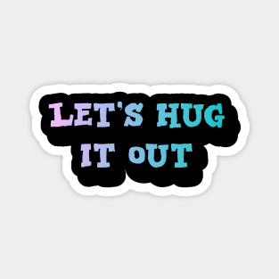 Let Hug It Out Magnet