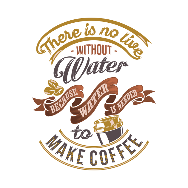 There is no life without water because water is needed to make coffee, coffee slogan white background by Muse