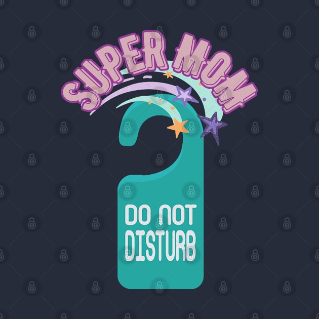 Do Not Disturb Super Mom - Funny Mother's Day by SEIKA by FP