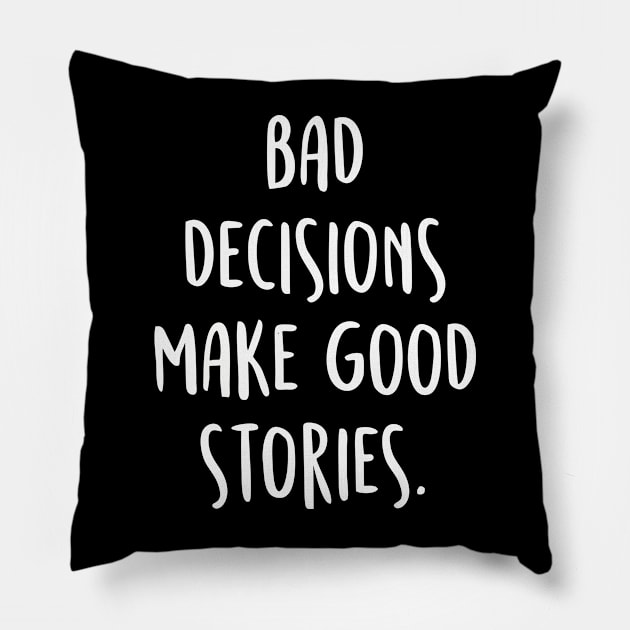 BAD DECISIONS MAKE GREAT STORIES Quote Pillow by by fend