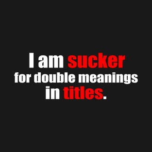 I am sucker for double meaning in titles. T-Shirt