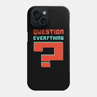 Question everything Phone Case