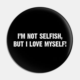 I'm not selfish, but I love myself! Pin