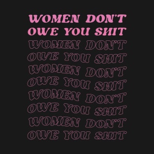 Women Don't Owe You Sht T-Shirt