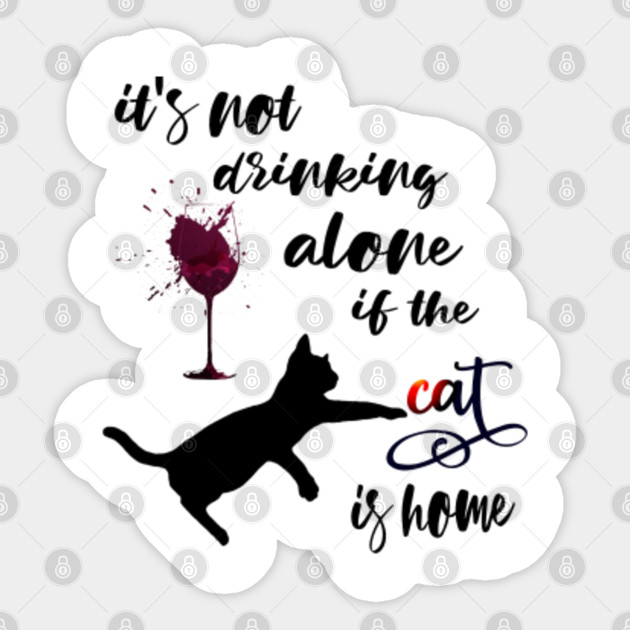 Wine Its Not Drinking Alone If Cat Is Not Home Wine Cat Lover