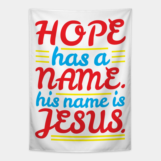 Hope Has A Name Jesus Tapisserie Teepublic De His name is yahuah, who became our deliverer with the suffix sha it becomes yahusha, meaning yahu (i am your) + sha (deliverer). teepublic
