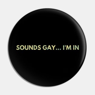 Sounds Gay Im In Pin