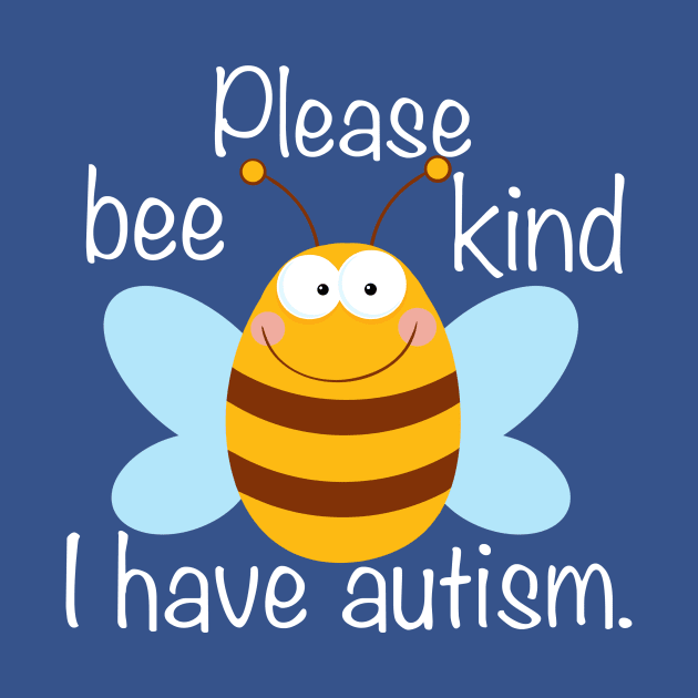 Please Bee Kind I Have Autism by epiclovedesigns