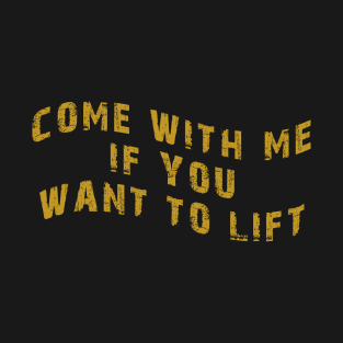 Come With Me If You Want To Lift T-Shirt