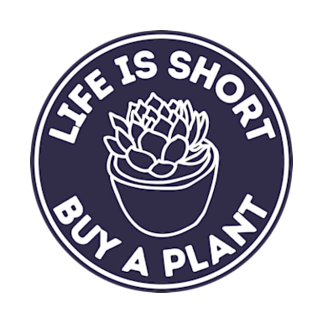 Life Is Short Buy A Plant For Pot Head by larfly