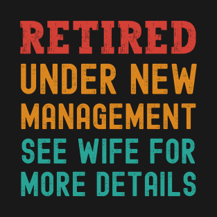 Retired Under New Management See Wife For More Details T-Shirt