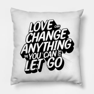 Love can change anything if you can just let go Pillow