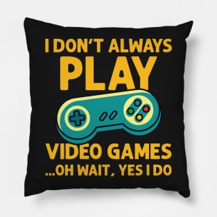 I Don't Always Play Video Games ...Oh Wait, Yes I Do - Gamer product Pillow