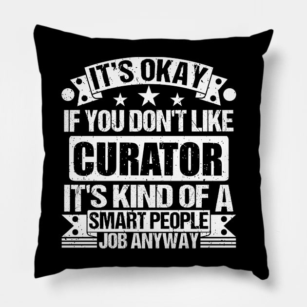 Curator lover It's Okay If You Don't Like Curator It's Kind Of A Smart People job Anyway Pillow by Benzii-shop 