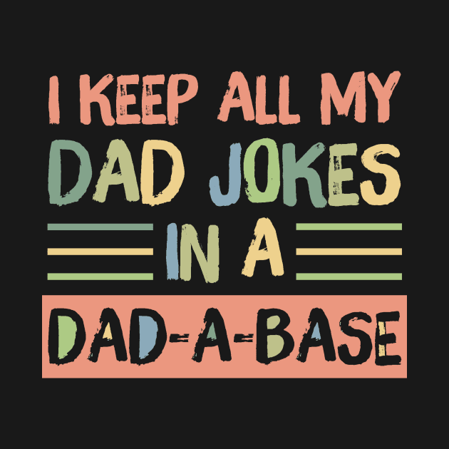 I Keep All My Dad Jokes in A Dad-A-Base by Teewyld