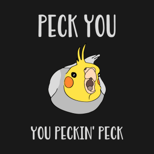 peck you, you peckin' peck T-Shirt