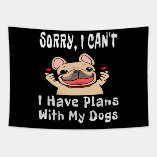 Sorry, I Can't I Have Plans With My Dogs TShirt Tapestry