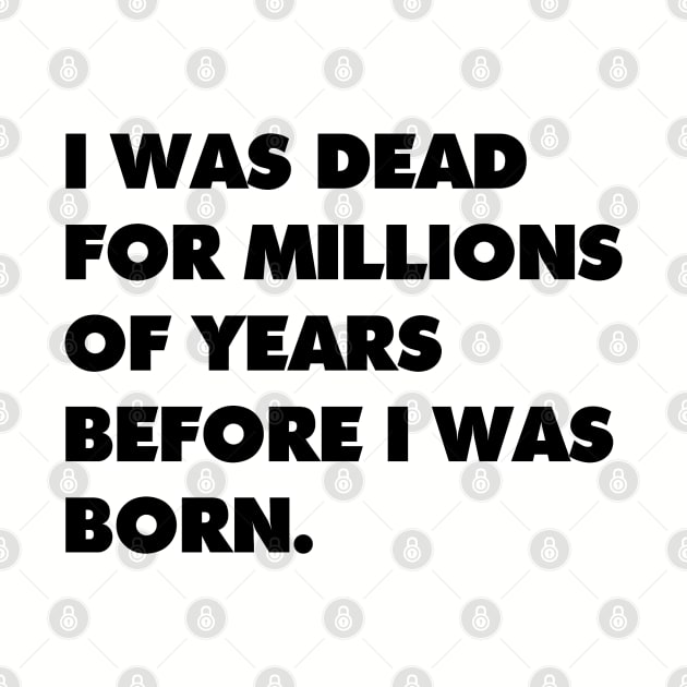 I was dead for millions of years before I was born. by AltrusianGrace