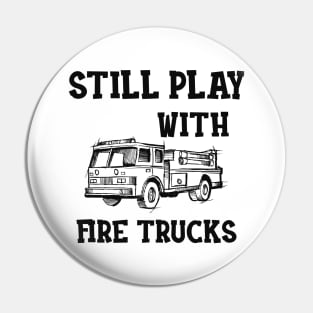 Firefighter - I still play with fire trucks Pin