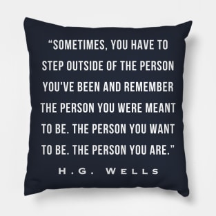 H. G. Wells portrait: Sometimes, you have to step outside of the person you've been and remember the person you were meant to be. The person you want to be. Pillow