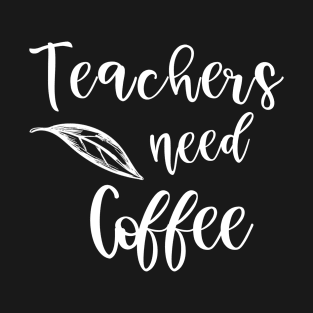 Teachers need Coffee T-Shirt