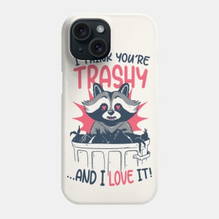 I Think You're Trashy...and I LOVE It! | Raccoon Trash Panda Valentine Phone Case