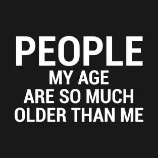 People My Age Funny Immature T-shirt T-Shirt
