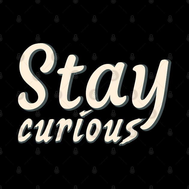 Stay curious by webbygfx