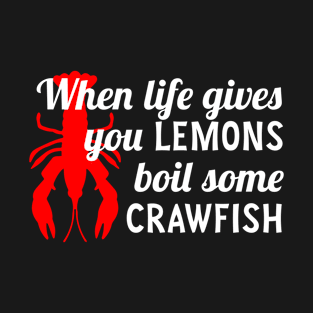 When life gives you LEMONS boil some CRAWFISH T-Shirt