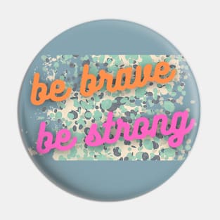 BE BRAVE AND BE STRONG Pin