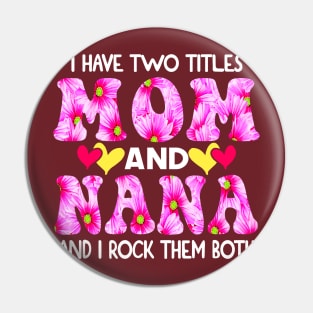 I Have Two Titles Mom And Nana and I Rock Them Both Pink Floral Mothers day gift Pin