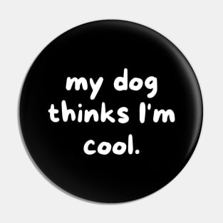 My dog thinks I'm cool Pin